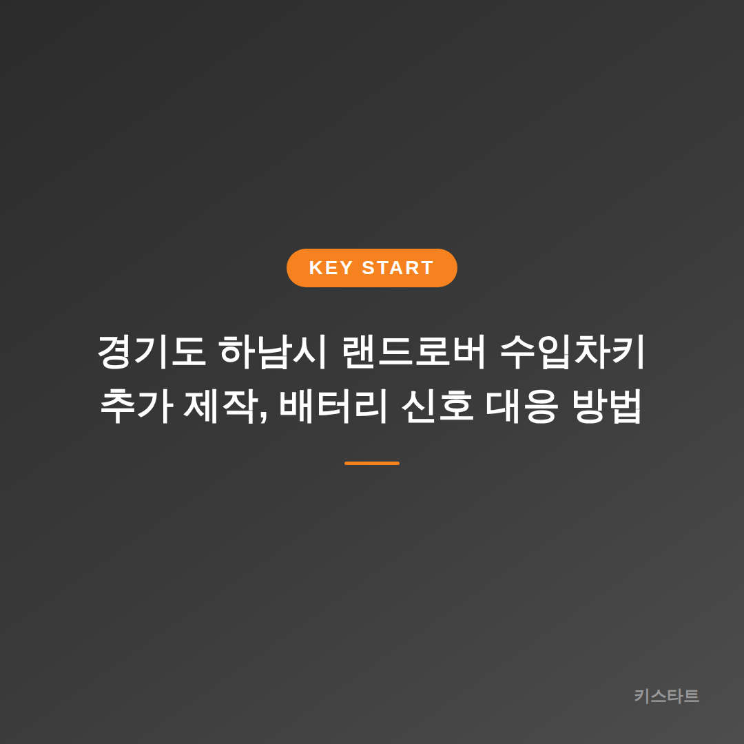 경기도 하남시 랜드로버 수입차키 추가 제작, 배터리 신호 대응 방법