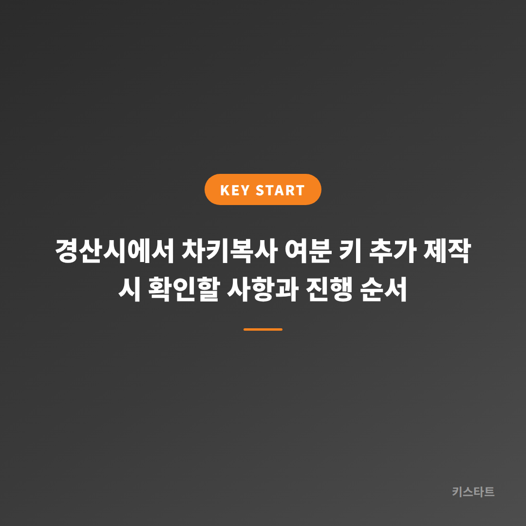 경산시에서 차키복사 여분 키 추가 제작 시 확인할 사항과 진행 순서