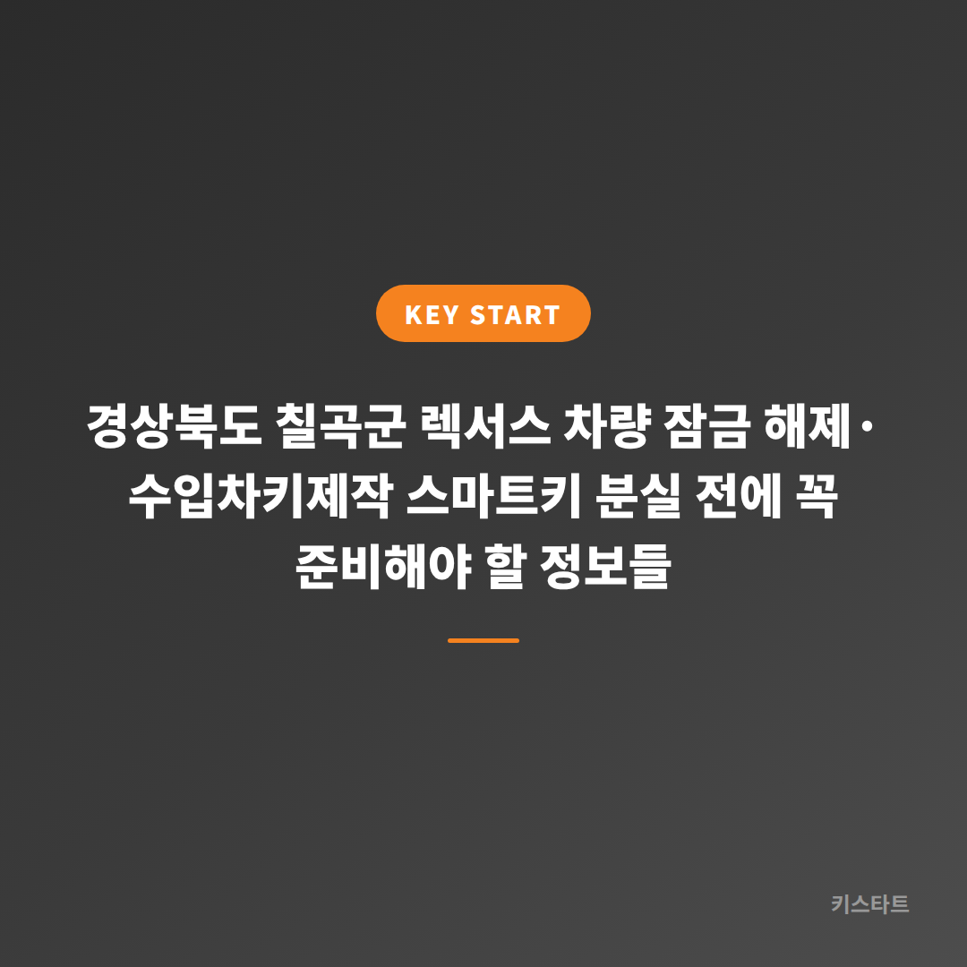 경상북도 칠곡군 렉서스 차량 잠금 해제·수입차키제작 스마트키 분실 전에 꼭 준비해야 할 정보들
