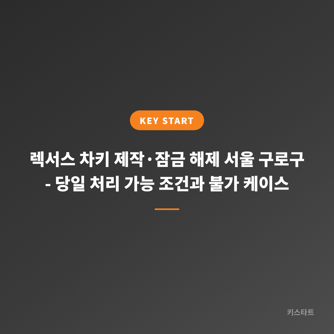 렉서스 차키 제작·잠금 해제 서울 구로구 - 당일 처리 가능 조건과 불가 케이스