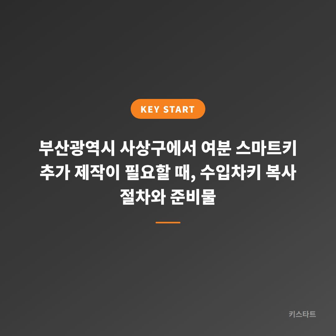 부산광역시 사상구에서 여분 스마트키 추가 제작이 필요할 때, 수입차키 복사 절차와 준비물