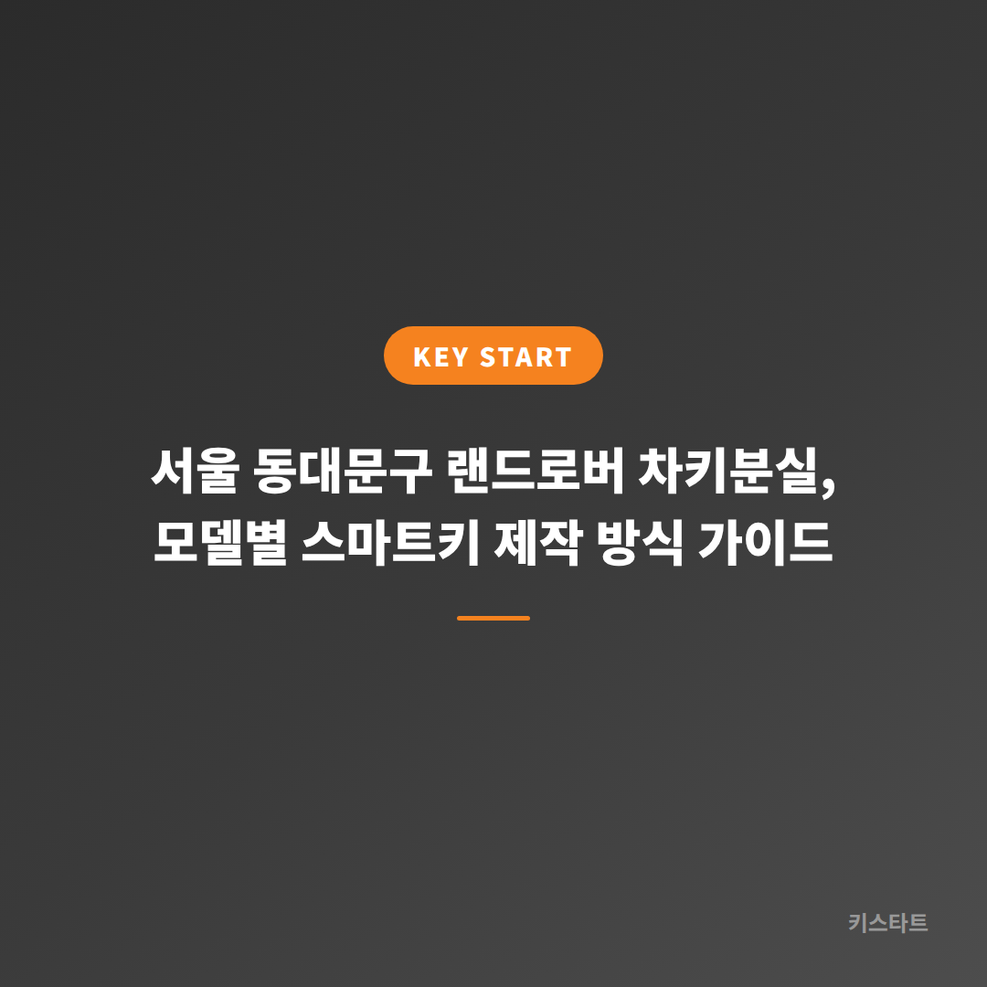 서울 동대문구 랜드로버 차키분실, 모델별 스마트키 제작 방식 가이드