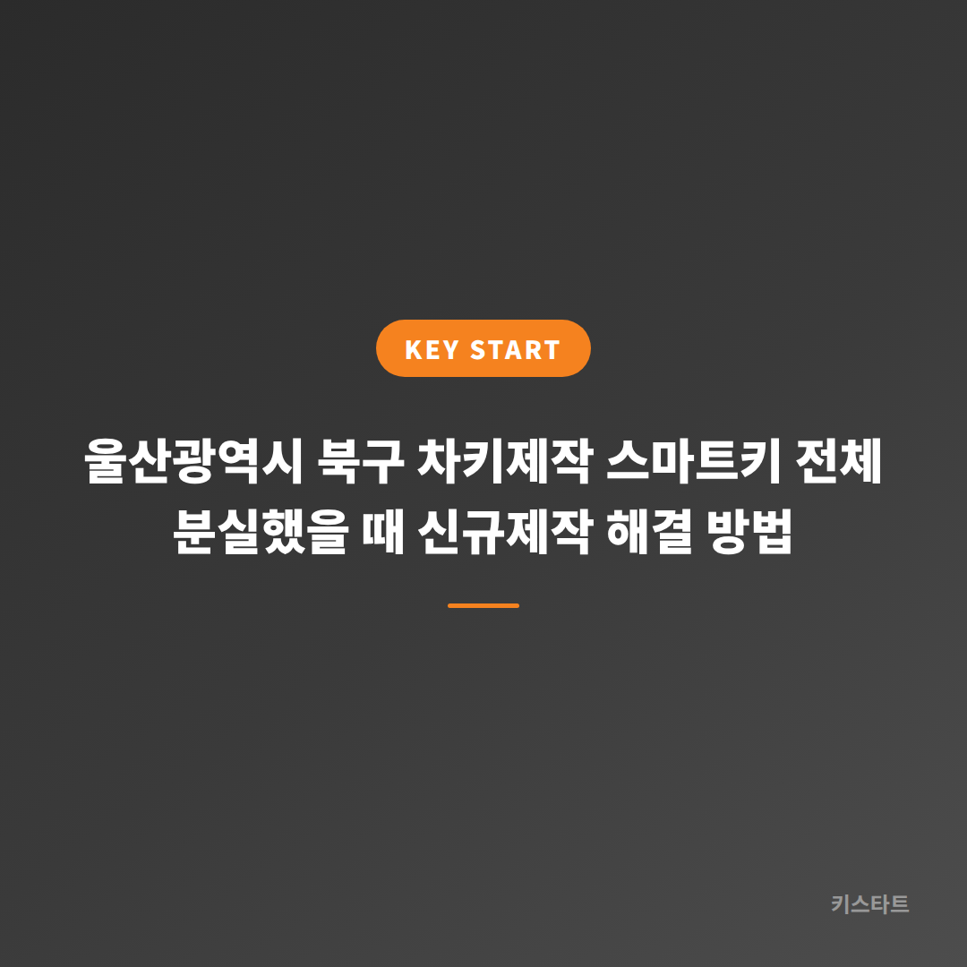 울산광역시 북구 차키제작 스마트키 전체 분실했을 때 신규제작 해결 방법