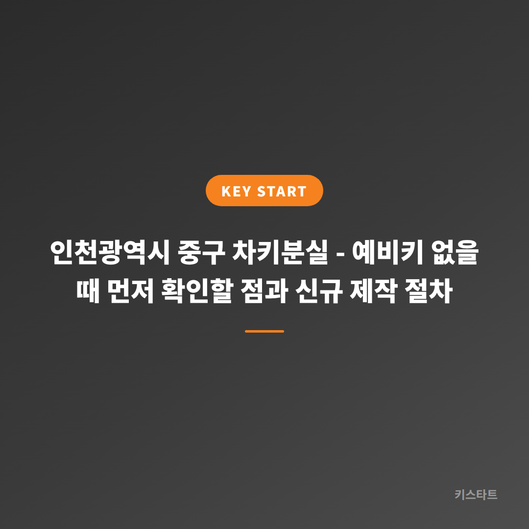 인천광역시 중구 차키분실 - 예비키 없을 때 먼저 확인할 점과 신규 제작 절차