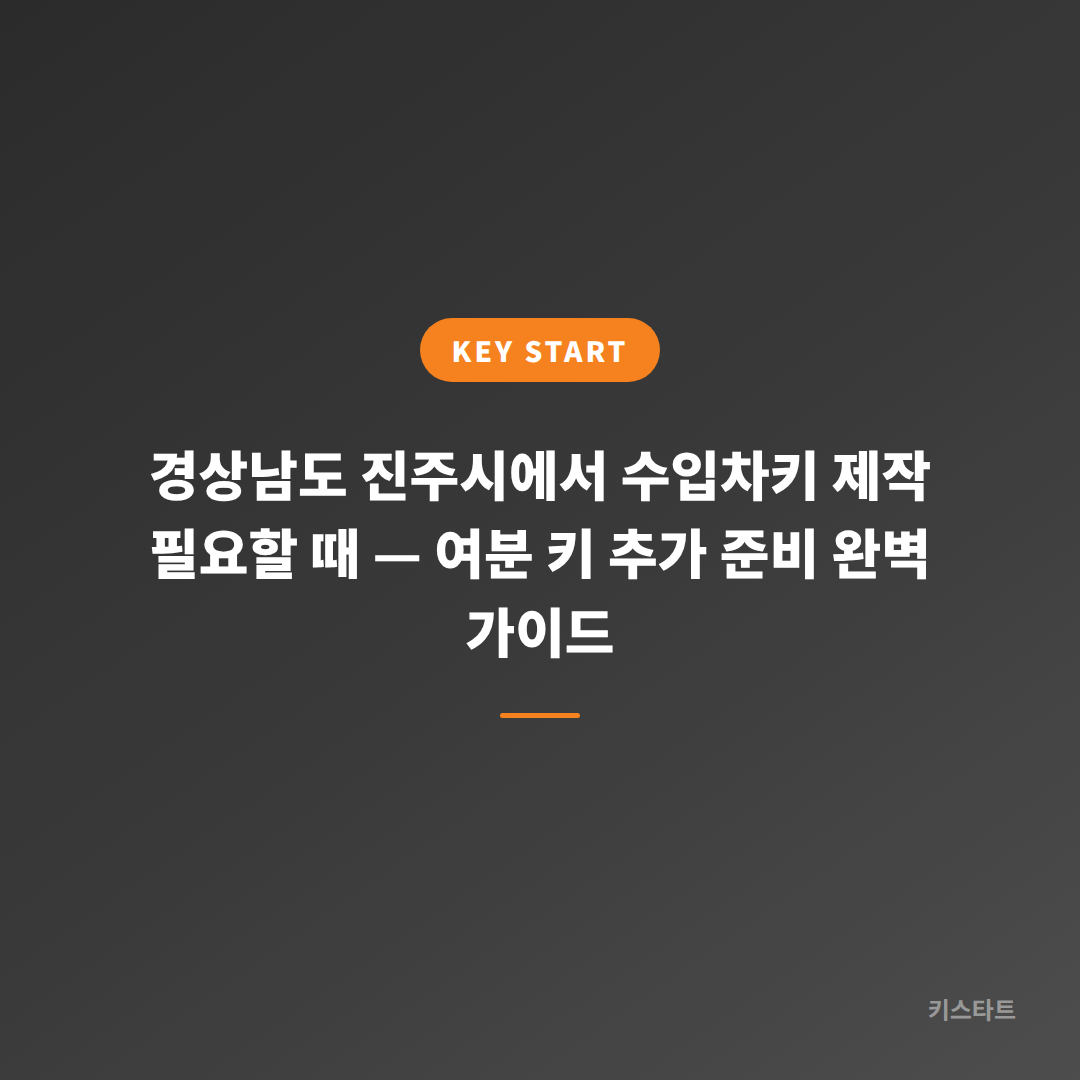 경상남도 진주시에서 수입차키 제작 필요할 때 — 여분 키 추가 준비 완벽 가이드